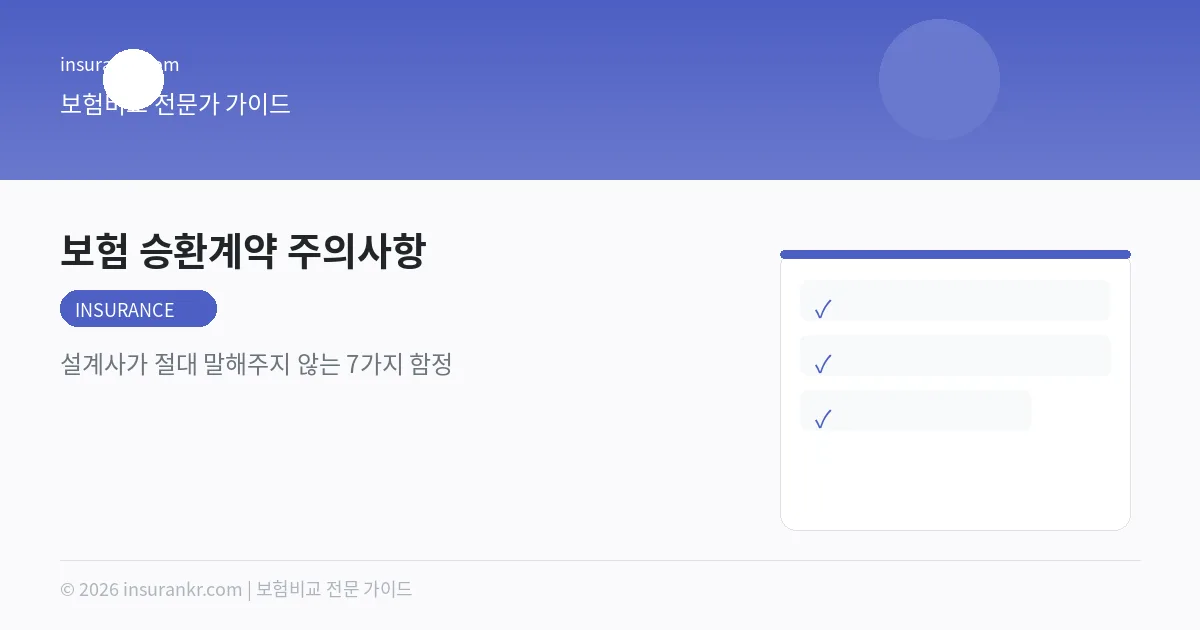 보험 승환계약 주의사항 — 설계사가 절대 말해주지 않는 7가지 함정